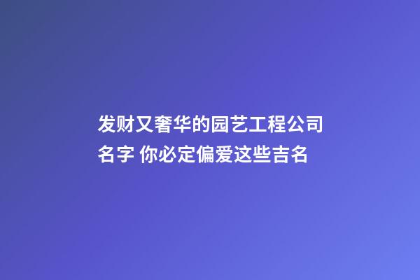 发财又奢华的园艺工程公司名字 你必定偏爱这些吉名-第1张-公司起名-玄机派